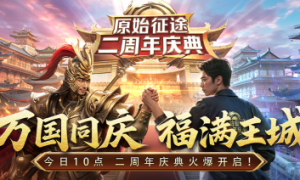 《原始征途》二周年庆典现已火爆开启，全民狂欢万国同庆！