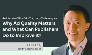 广告质量为何至关重要？Unity 高管 Felix Thé 解读行业痛点与应对之道